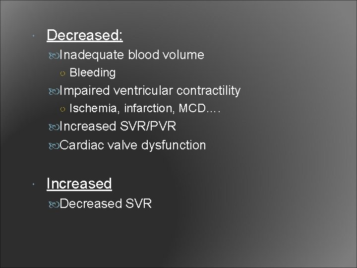  Decreased: Inadequate blood volume ○ Bleeding Impaired ventricular contractility ○ Ischemia, infarction, MCD….