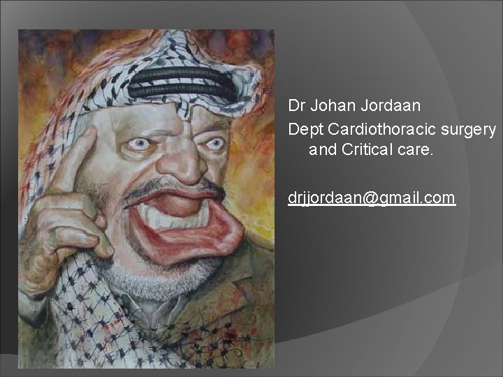 ` Dr Johan Jordaan Dept Cardiothoracic surgery and Critical care. drjjordaan@gmail. com 