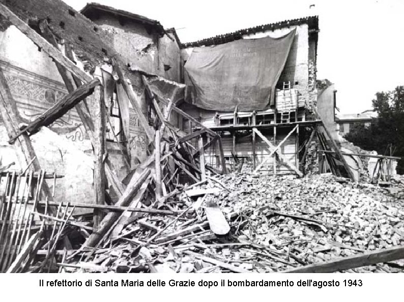 Il refettorio di Santa Maria delle Grazie dopo il bombardamento dell'agosto 1943 Il refettorio di Santa Maria delle Grazie dopo il bombardamento dell'agosto 1943