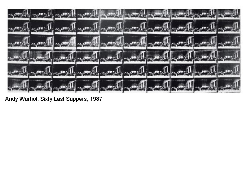 Andy Warhol, Sixty Last Suppers, 1987 Andy Warhol, Sixty Last Suppers, 1987