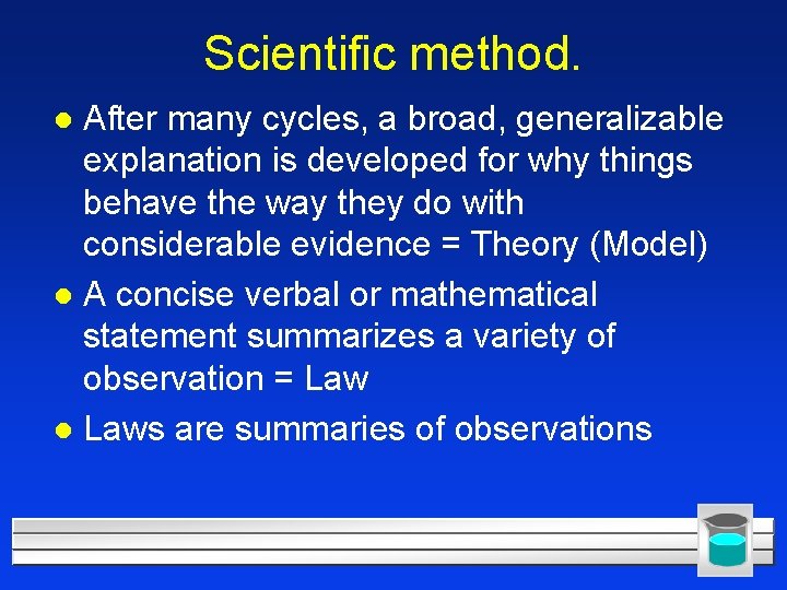 Scientific method. After many cycles, a broad, generalizable explanation is developed for why things