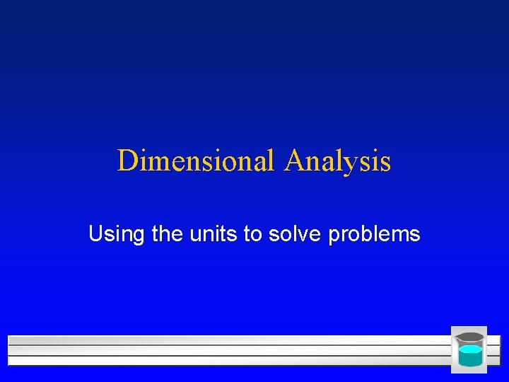 Dimensional Analysis Using the units to solve problems 