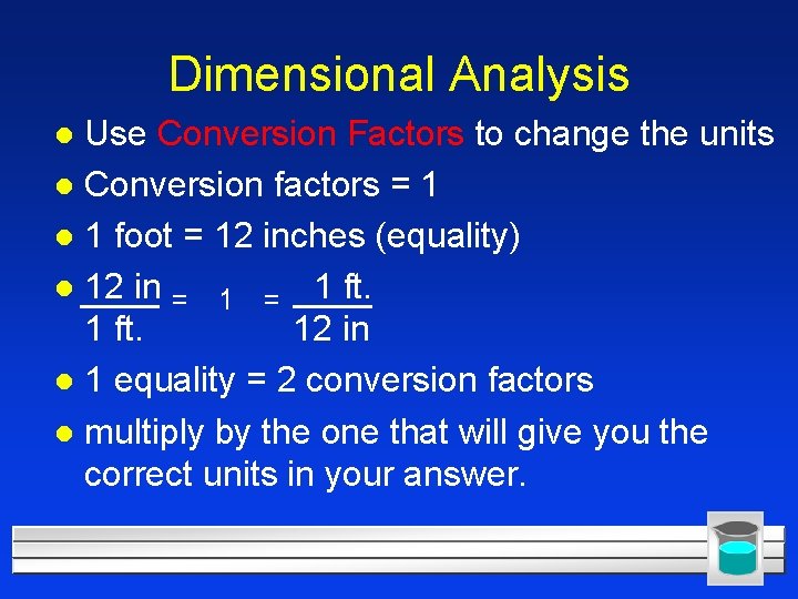 Dimensional Analysis Use Conversion Factors to change the units l Conversion factors = 1