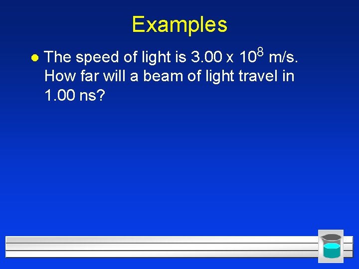 Examples l The speed of light is 3. 00 x 108 m/s. How far