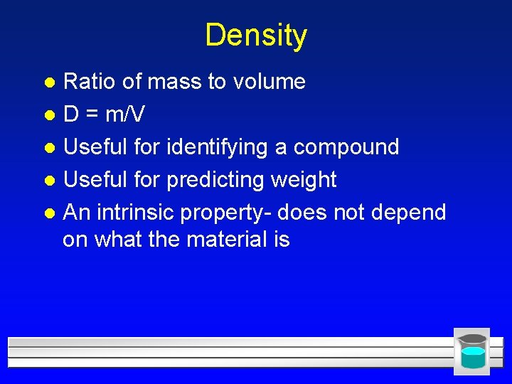 Density Ratio of mass to volume l D = m/V l Useful for identifying