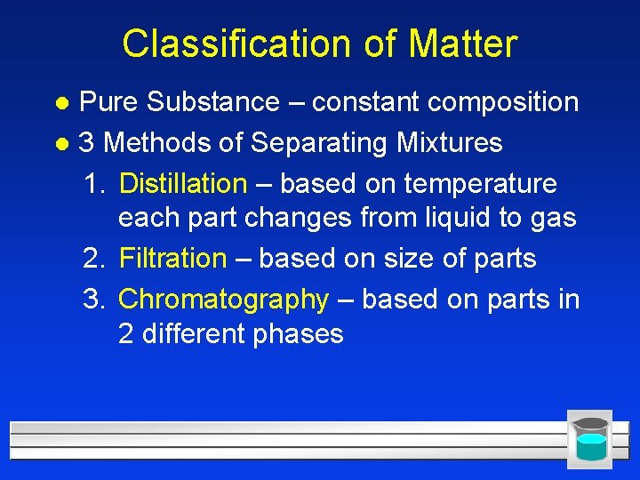 Classification of Matter Pure Substance – constant composition l 3 Methods of Separating Mixtures