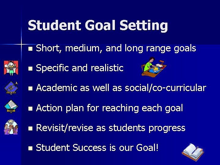 Student Goal Setting n Short, medium, and long range goals n Specific and realistic