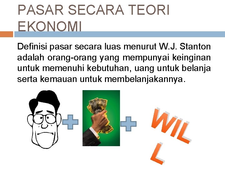 PASAR SECARA TEORI EKONOMI Definisi pasar secara luas menurut W. J. Stanton adalah orang-orang