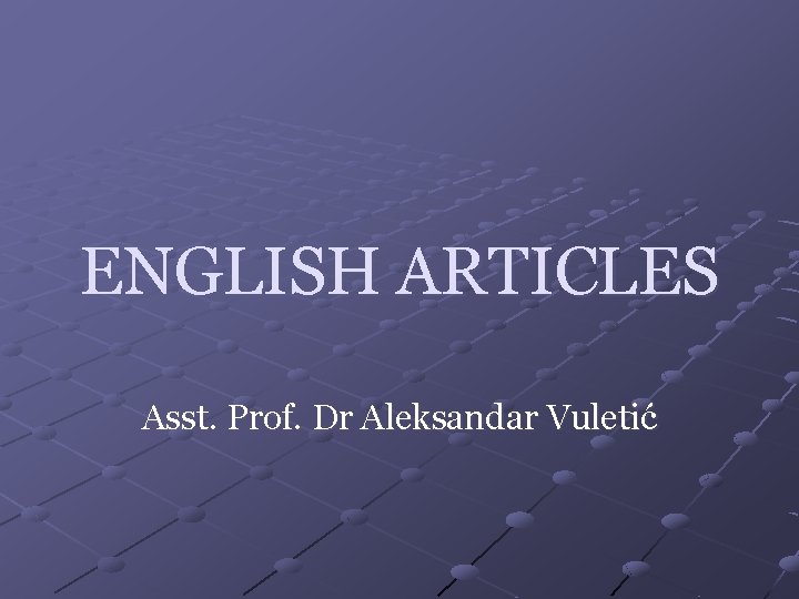 ENGLISH ARTICLES Asst. Prof. Dr Aleksandar Vuletić 