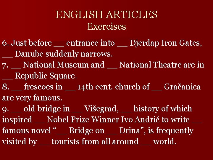 ENGLISH ARTICLES Exercises 6. Just before __ entrance into __ Djerdap Iron Gates, __
