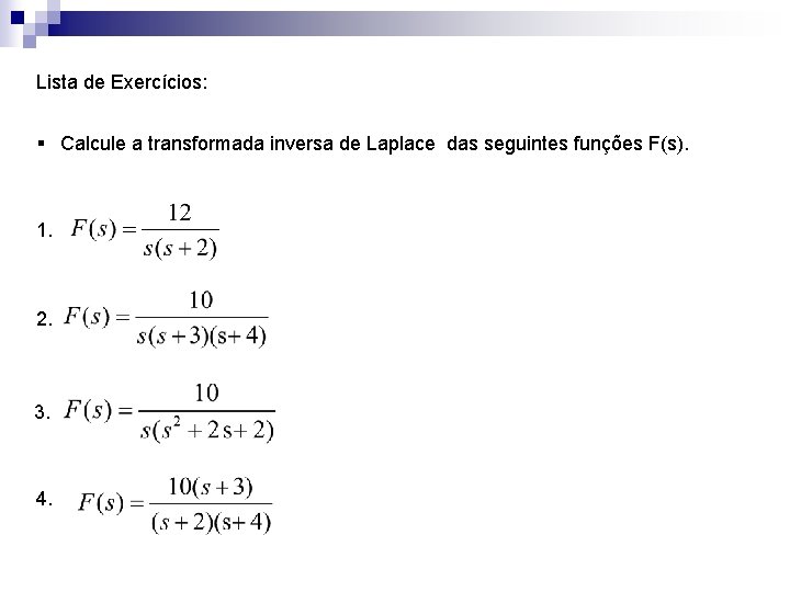 Lista de Exercícios: § Calcule a transformada inversa de Laplace das seguintes funções F(s).