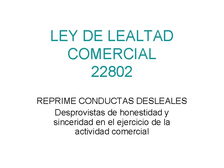 LEY DE LEALTAD COMERCIAL 22802 REPRIME CONDUCTAS DESLEALES Desprovistas de honestidad y sinceridad en