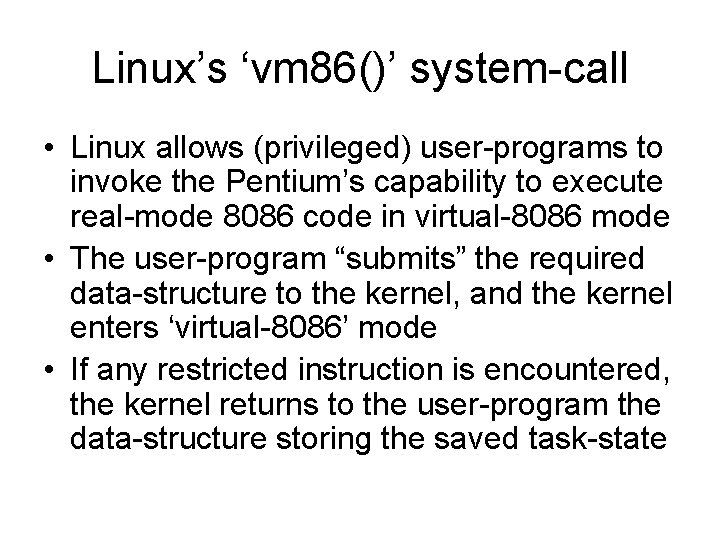 Linux’s ‘vm 86()’ system-call • Linux allows (privileged) user-programs to invoke the Pentium’s capability