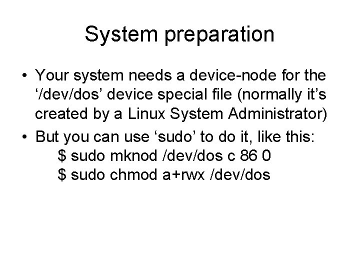 System preparation • Your system needs a device-node for the ‘/dev/dos’ device special file