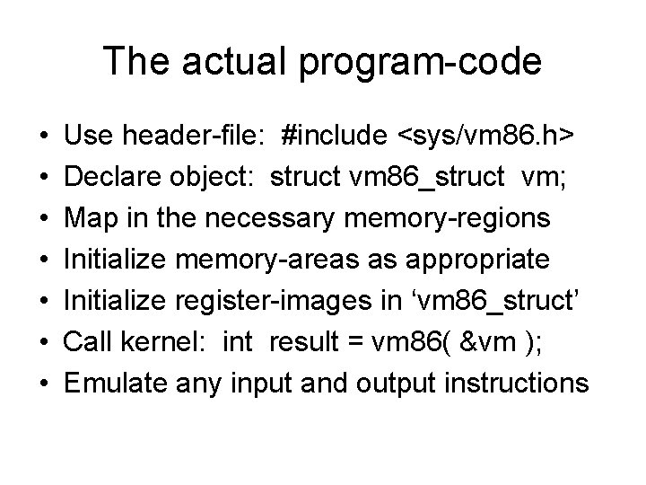 The actual program-code • • Use header-file: #include <sys/vm 86. h> Declare object: struct