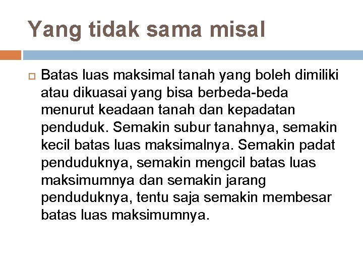 Yang tidak sama misal Batas luas maksimal tanah yang boleh dimiliki atau dikuasai yang