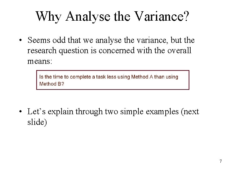 Why Analyse the Variance? • Seems odd that we analyse the variance, but the