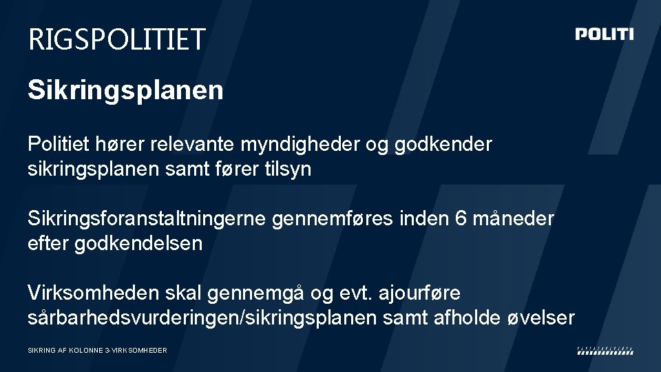 RIGSPOLITIET Sikringsplanen Politiet hører relevante myndigheder og godkender sikringsplanen samt fører tilsyn Sikringsforanstaltningerne gennemføres RIGSPOLITIET Sikringsplanen Politiet hører relevante myndigheder og godkender sikringsplanen samt fører tilsyn Sikringsforanstaltningerne gennemføres
