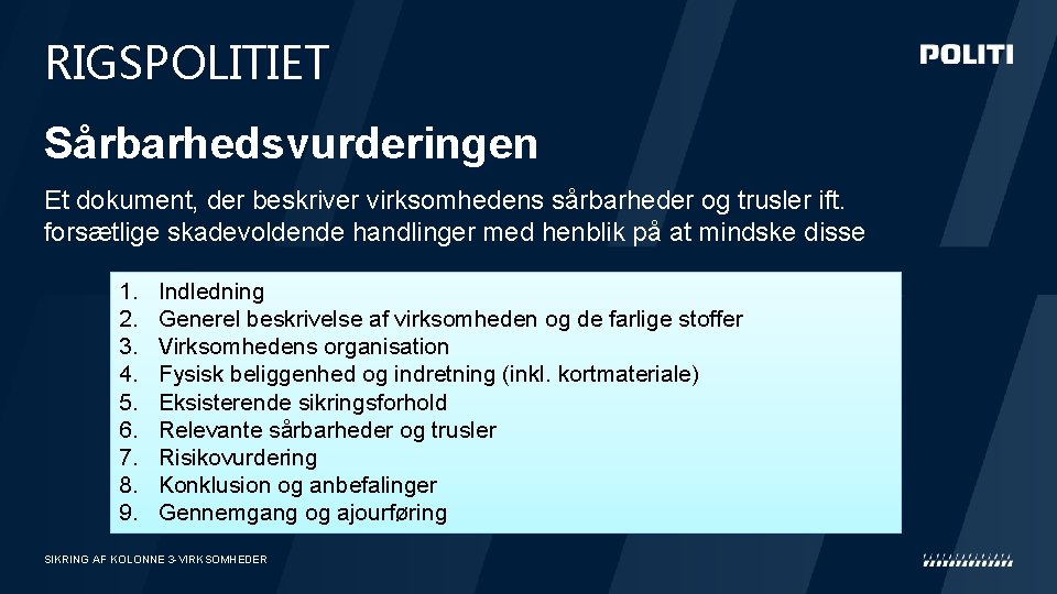 RIGSPOLITIET Sårbarhedsvurderingen Et dokument, der beskriver virksomhedens sårbarheder og trusler ift. forsætlige skadevoldende handlinger RIGSPOLITIET Sårbarhedsvurderingen Et dokument, der beskriver virksomhedens sårbarheder og trusler ift. forsætlige skadevoldende handlinger
