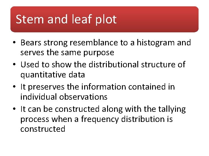 Stem and leaf plot • Bears strong resemblance to a histogram and serves the