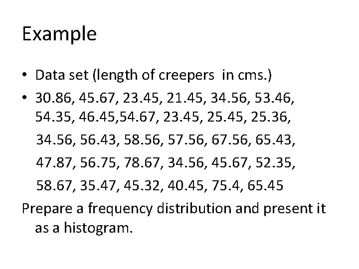 Example • Data set (length of creepers in cms. ) • 30. 86, 45.