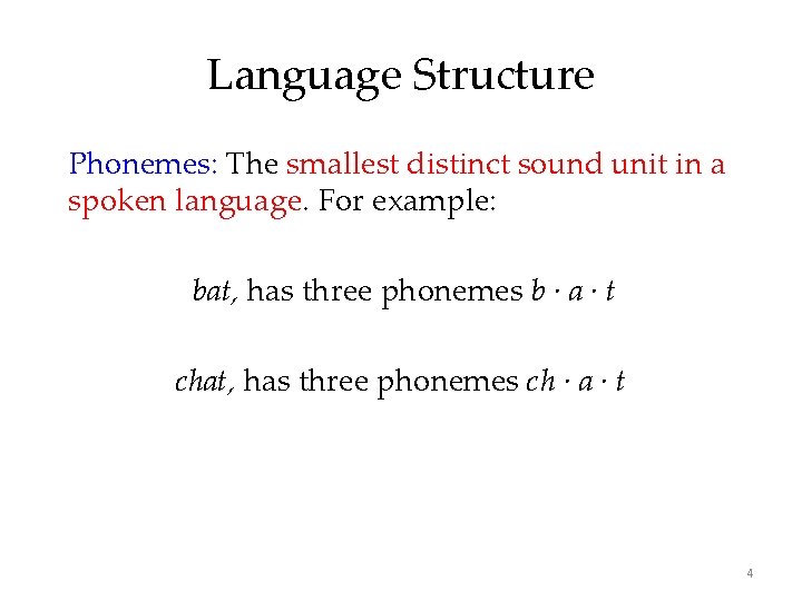 Language Structure Phonemes: The smallest distinct sound unit in a spoken language. For example: