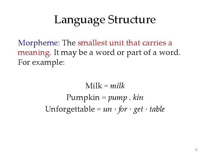 Language Structure Morpheme: The smallest unit that carries a meaning. It may be a