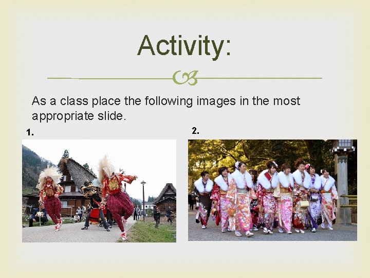 Activity: As a class place the following images in the most appropriate slide. 1. Activity: As a class place the following images in the most appropriate slide. 1.