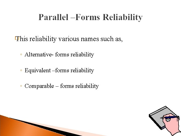 � This reliability various names such as, ◦ Alternative- forms reliability ◦ Equivalent –forms