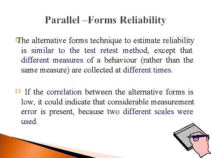 � The alternative forms technique to estimate reliability is similar to the test retest