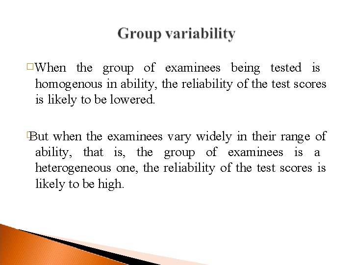 �When the group of examinees being tested is homogenous in ability, the reliability of