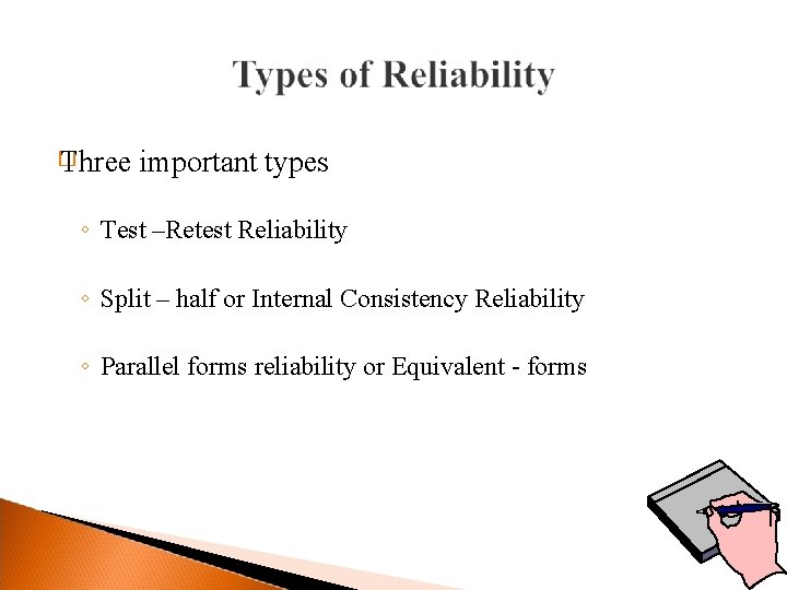 � Three important types ◦ Test –Retest Reliability ◦ Split – half or Internal