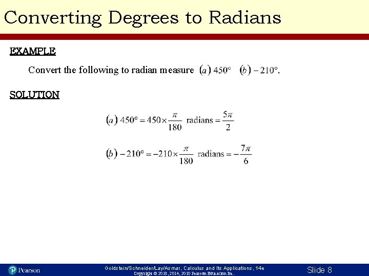 Converting Degrees to Radians EXAMPLE Convert the following to radian measure SOLUTION Goldstein/Schneider/Lay/Asmar, Calculus