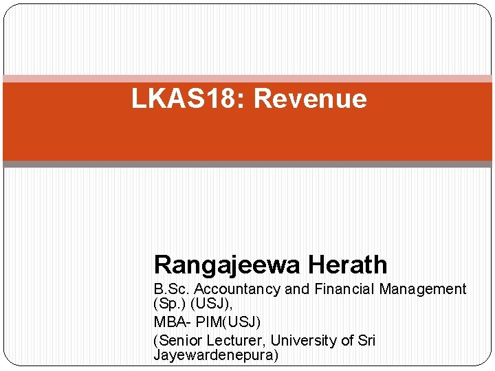 LKAS 18: Revenue Rangajeewa Herath B. Sc. Accountancy and Financial Management (Sp. ) (USJ),