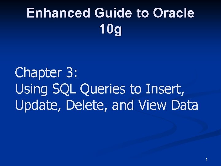 Enhanced Guide to Oracle 10 g Chapter 3: Using SQL Queries to Insert, Update, Enhanced Guide to Oracle 10 g Chapter 3: Using SQL Queries to Insert, Update,