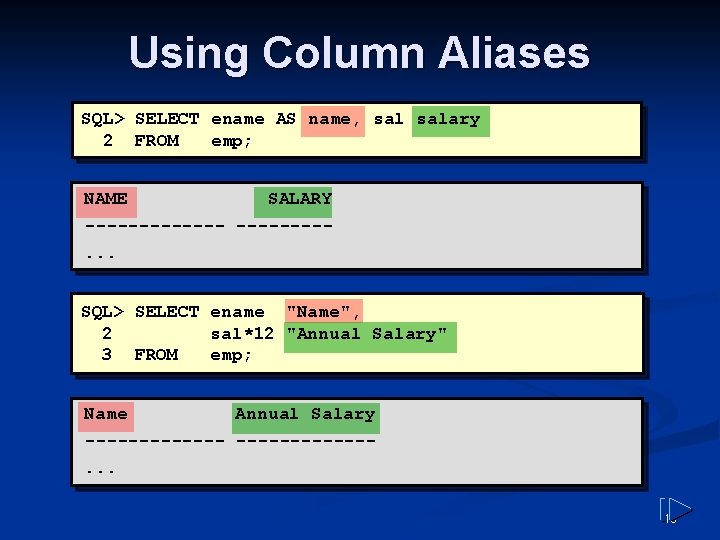 Using Column Aliases SQL> SELECT ename AS name, salary 2 FROM emp; NAME SALARY Using Column Aliases SQL> SELECT ename AS name, salary 2 FROM emp; NAME SALARY
