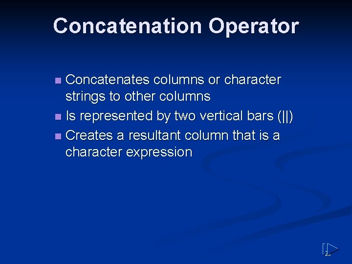Concatenation Operator Concatenates columns or character strings to other columns n Is represented by Concatenation Operator Concatenates columns or character strings to other columns n Is represented by