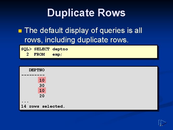 Duplicate Rows n The default display of queries is all rows, including duplicate rows. Duplicate Rows n The default display of queries is all rows, including duplicate rows.