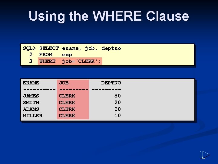 Using the WHERE Clause SQL> SELECT ename, job, deptno 2 FROM emp 3 WHERE Using the WHERE Clause SQL> SELECT ename, job, deptno 2 FROM emp 3 WHERE