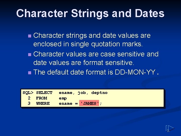 Character Strings and Dates Character strings and date values are enclosed in single quotation Character Strings and Dates Character strings and date values are enclosed in single quotation