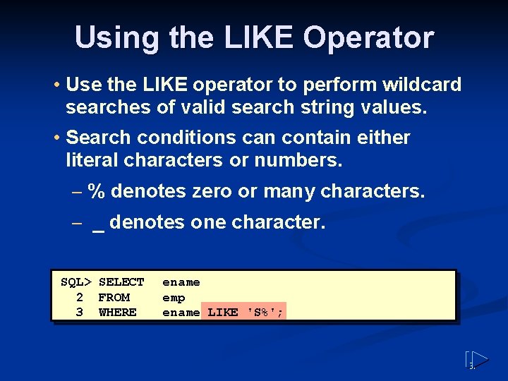 Using the LIKE Operator • Use the LIKE operator to perform wildcard searches of Using the LIKE Operator • Use the LIKE operator to perform wildcard searches of