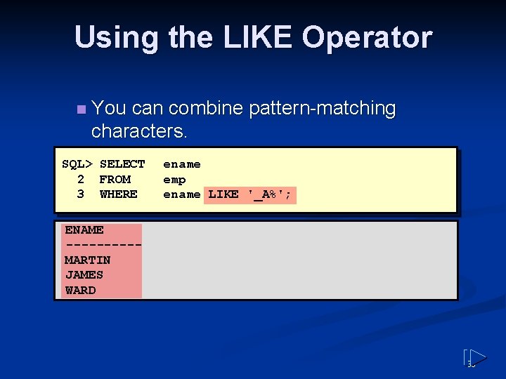 Using the LIKE Operator n You can combine pattern-matching characters. SQL> SELECT 2 FROM Using the LIKE Operator n You can combine pattern-matching characters. SQL> SELECT 2 FROM