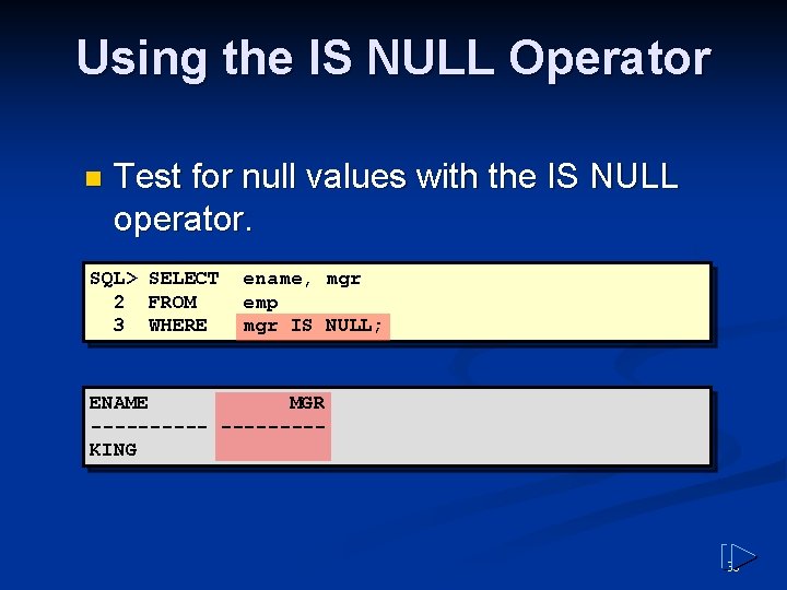 Using the IS NULL Operator n Test for null values with the IS NULL Using the IS NULL Operator n Test for null values with the IS NULL