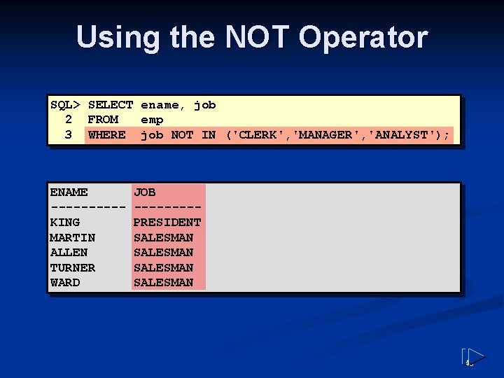 Using the NOT Operator SQL> SELECT ename, job 2 FROM emp 3 WHERE job Using the NOT Operator SQL> SELECT ename, job 2 FROM emp 3 WHERE job