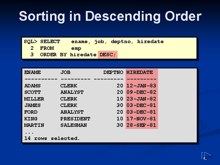 Sorting in Descending Order SQL> SELECT ename, job, deptno, hiredate 2 FROM emp 3 Sorting in Descending Order SQL> SELECT ename, job, deptno, hiredate 2 FROM emp 3