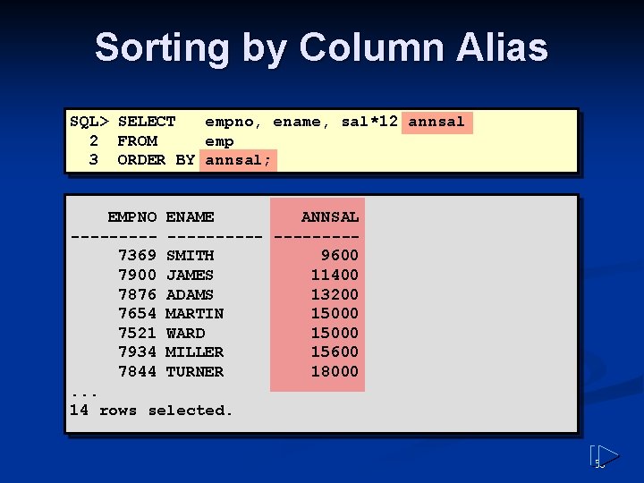 Sorting by Column Alias SQL> SELECT empno, ename, sal*12 annsal 2 FROM emp 3 Sorting by Column Alias SQL> SELECT empno, ename, sal*12 annsal 2 FROM emp 3