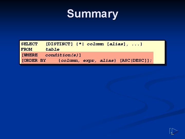 Summary SELECT [DISTINCT] {*| column [alias], . . . } FROM table [WHERE condition(s)]