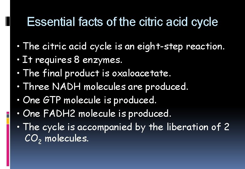 Essential facts of the citric acid cycle • The citric acid cycle is an