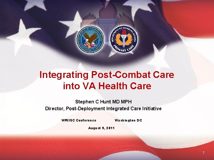 Integrating Post-Combat Care into VA Health Care Stephen C Hunt MD MPH Director, Post-Deployment