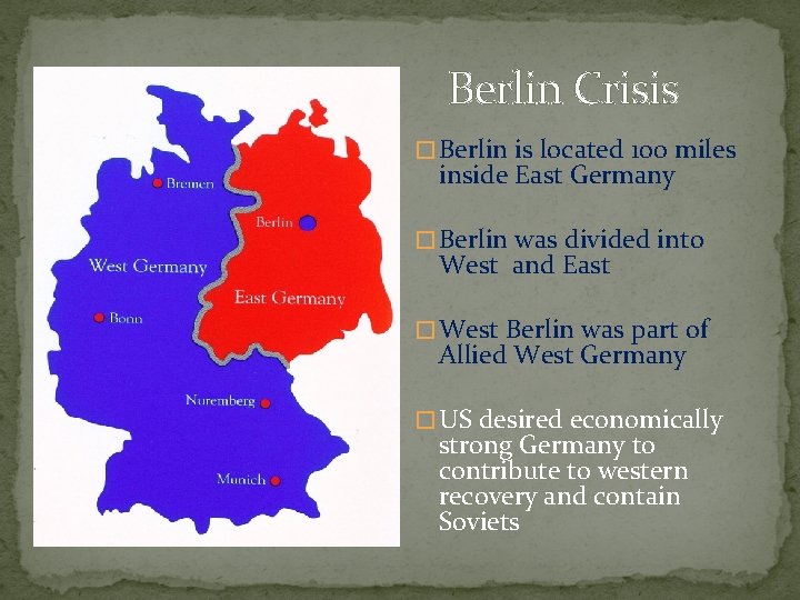 Berlin Crisis � Berlin is located 100 miles inside East Germany � Berlin was